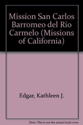 Mission San Carlos Borromeo Del Rio Carmelo (The Missions of California) (9780823954889) by Edgar, Kathleen J.; Edgar, Susan E.