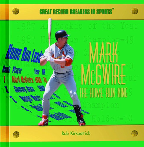 Mark McGwire: The Home Run King (Great Record Breakers in Sports) (9780823956302) by Kirkpatrick, Rob