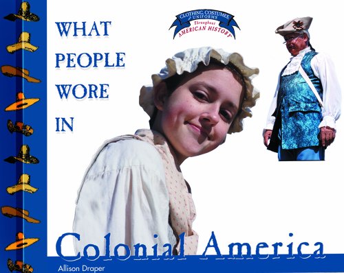 9780823956654: What People Wore in Colonial America (Clothing, Costumes, and Uniforms Throughout American History)