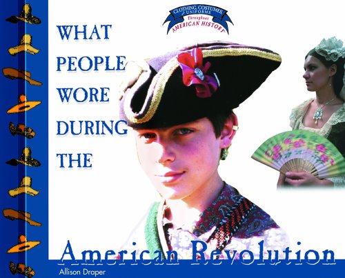 9780823956661: What People Wore During the American Revolution (Clothing, Costumes, and Uniforms Throughout American History)