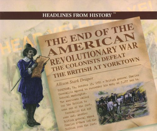 Stock image for The End of the American Revolutionary War: The Colonists Defeat the British at Yorktown (Headlines from History) for sale by Jenson Books Inc