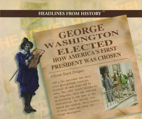 Stock image for George Washington Elected: How Americas First President Was Chosen (Headlines from History) for sale by Blue Vase Books
