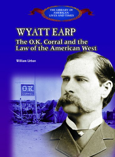Beispielbild fr Wyatt Earp: The Ok Corral and the Law of the American West (The Library of American Lives and Times) zum Verkauf von Irish Booksellers