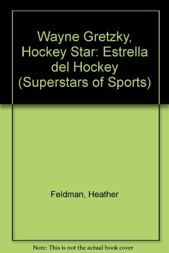 Wayne Gretzky Estrella Del Hockey / Wayne Gretzky Hockey Star: Hockey Star = Estrella Del Hockey (Superstars of Sports / Superestrellas Del Deporte) (English and Spanish Edition) (9780823961399) by Feldman, Heather