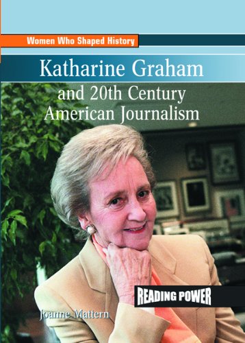 Katharine Graham and 20th Century American Journalism (Women Who Shaped History) - Joanne Mattern