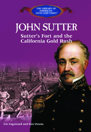 Stock image for John Sutter: Sutter's Fort and the California Gold Rush (Library of American Lives and Times) for sale by Ergodebooks