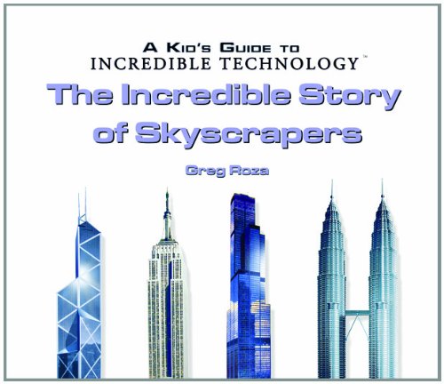 The Incredible Story of Skyscrapers (Kid's Guide to Incredible Technology) (9780823967162) by Roza, Greg