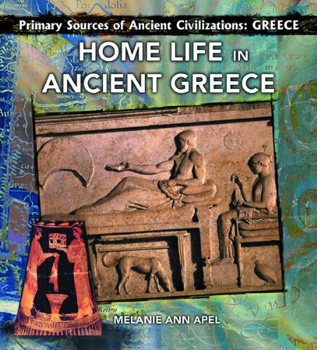 Home Life in Ancient Greece (Primary Sources of Ancient Civilizations. Greece) (9780823967728) by Apel, Melanie Ann