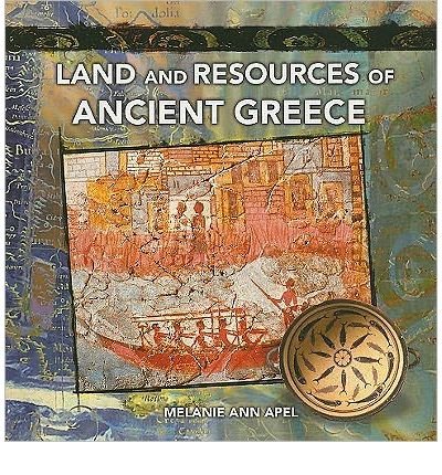 Land and Resources of Ancient Greece (Primary Sources of Ancient Civilizations: Egypt, Greece, and) (9780823974801) by Apel, Melanie Ann