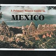 Stock image for A Primary Source Guide to Mexico (Countries of the World: A Primary Source Journey) for sale by Wonder Book