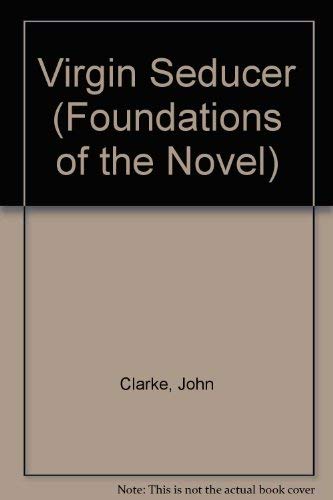 The Virgin-Seducer and the Bachelor Keeper(Foundations of the Novel) (9780824005610) by John Clarke; Samuel Brunt