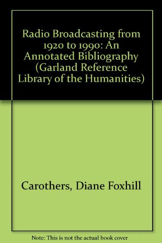 Radio Broadcasting from 1920 to 1990: An Annotated Bibliography (Garland Reference Library of the...
