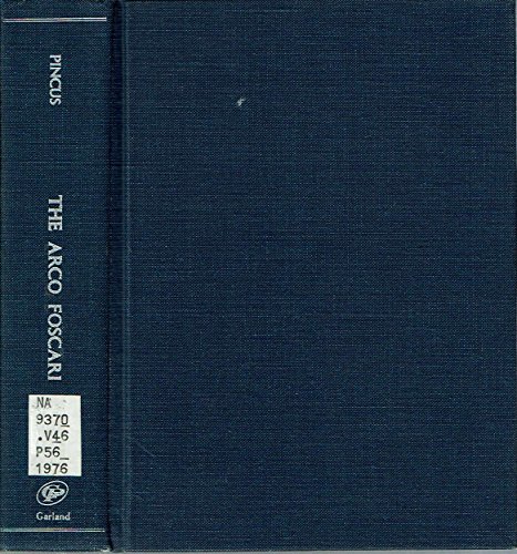 The Arco Foscari: The Building of a Triumphal Gateway in Fifteenth Century Venice (Outstanding dissertations in the fine arts) (9780824020026) by Debra Pincus