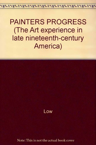 PAINTERS PROGRESS (The Art experience in late nineteenth-century America) (9780824022464) by Low