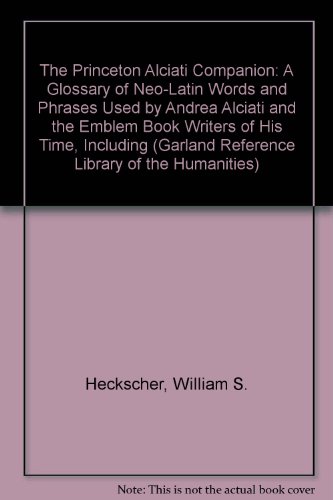 Stock image for The Princeton Alciati Companion: A Glossary of Neo-Latin Words and Phrases Used by Andrea Alciati and the Emblem Book Writers of His Time, Including (Garland Reference Library of the Humanities) for sale by Aardvark Rare Books