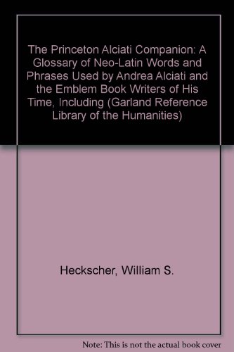9780824037154: The Princeton Alciati Companion: A Glossary of Neo-Latin Words and Phrases Used by Andrea Alciati and the Emblem Book Writers of His Time, Including (Garland Reference Library of the Humanities)