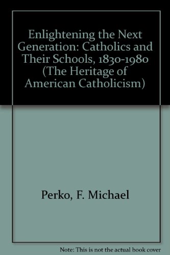 9780824040789: Enlightening the Next Generation: Catholics and Their Schools, 1830-1980 (Heritage of American Catholicism, Vol. 5)