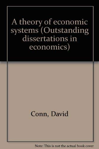 A Theory of Economic Systems (Outstanding dissertations in economics) (9780824041762) by David Conn