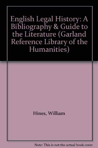 English Legal History: A Bibliography & Guide to the Literature (Garland Reference Library of the Humanities) (9780824042998) by Hines, William; Ireland, Richard; Rawlings, Philip; Rodgers, Chris