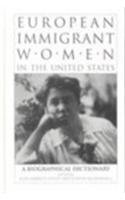 Imagen de archivo de European Immigrant Women in the United States: A Biographical Dictionary (Garland Reference Library of Social Science, Volume 651/Biographical Dictionaries of Minority Women, Volume 3) a la venta por Sutton Books