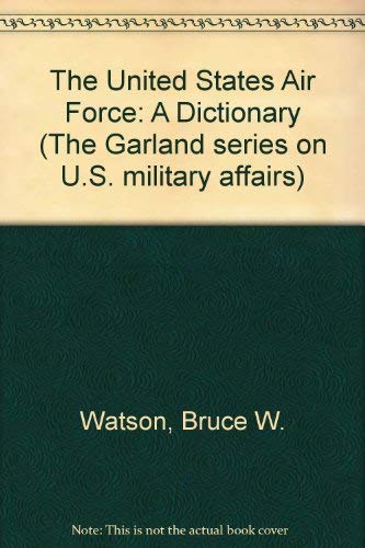 US AIR FORCE A DICTIONARY (Garland Reference Library of Social Science) (9780824055394) by Watson