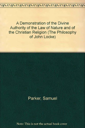 Beispielbild fr A Demonstration of the Divine Authority of the Law of Nature and of the Christian Religion [The Philosophy of John Locke] zum Verkauf von Windows Booksellers