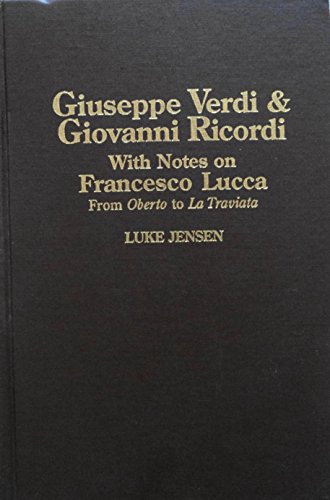 Giuseppe Verdi & Giovanni Ricordi, with Notes on Francesco Lucca from Oberto to La Traviata (Garland Reference Library of the Humanities) (9780824056162) by Jensen