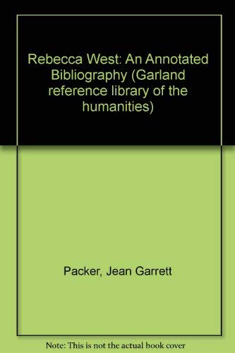 REBECCA WEST ANNOT BIBLIO (Garland Reference Library of the Humanities) (9780824056926) by Packer
