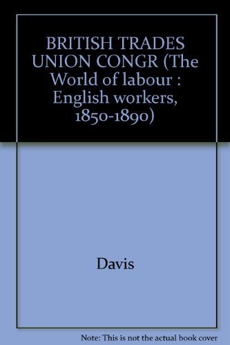 BRITISH TRADES UNION CONGR (The World of labour: English workers, 1850-1890) (9780824057053) by Davis