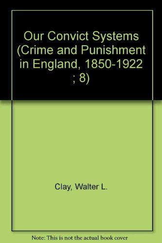 OUR CONVICT SYSTEM (Crime and Punishment in England, 1850-1922 ; 8) (9780824062071) by Clay