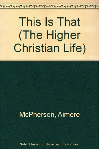 THIS IS THAT PERSONAL EXPE (The Higher Christian Life) (9780824064280) by Mcpherson