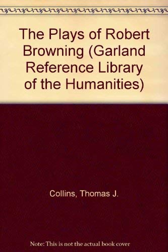 PLAYS OF ROBERT BROWNING (Garland Reference Library of the Humanities) (9780824066932) by Collins