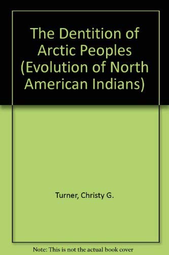 The Dentition of Arctic Peoples (The Evolution of North American Indians) (9780824070649) by Christy G Turner II