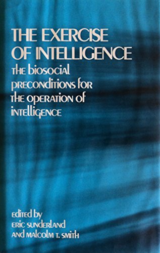 Imagen de archivo de The Exercise of Intelligence: The Biosocial Preconditions for the Operation of Intelligence a la venta por Zubal-Books, Since 1961