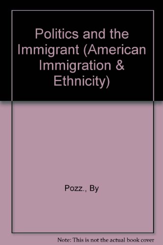 Stock image for Politics and the Immigrant (Volume 8 of American Immigration and Ethnicity Series of Distinguished Essays) for sale by GloryBe Books & Ephemera, LLC