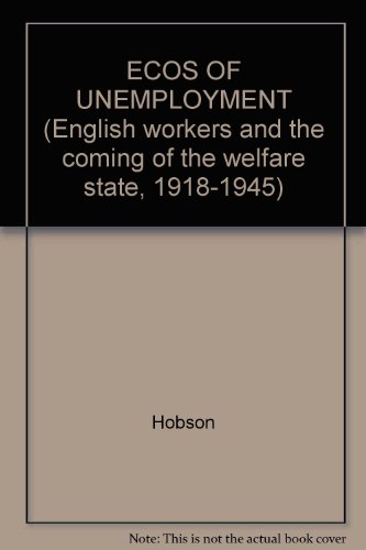 ECOS OF UNEMPLOYMENT (English workers and the coming of the welfare state, 1918-1945) (9780824076153) by Hobson