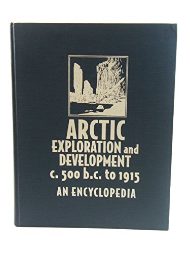 Arctic Exploration and Development, c. 500 B.C. to 1915: An Encyclopedia (Garland Reference Library of the Humanities, Vol. 930) (9780824076481) by Clive Holland