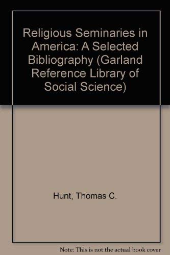 Religious Seminaries in America: A Selected Bibliography (Garland Reference Library of Social Science, 539) (9780824077327) by Thomas C Hunt; James C Carper