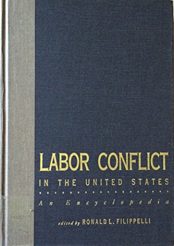LABOR CONFLICT IN THE UNITED STATES: AN ENCYCLOPEDIA (Garland Reference Library of Social Science) (9780824079680) by Ronald L. Filippelli