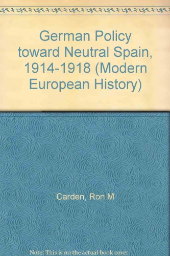 German Policy toward Neutral Spain 1914-1918 (Modern European History)