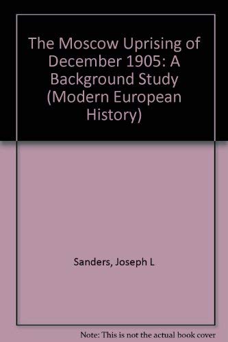 The Moscow Uprising of December 1905: a background study (Modern European History) (9780824080624) by Joseph L Sanders