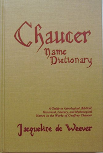 Chaucer Name Dictionary: a Guide to Astrological, Biblical, Historical, Literary, and Mythologica...