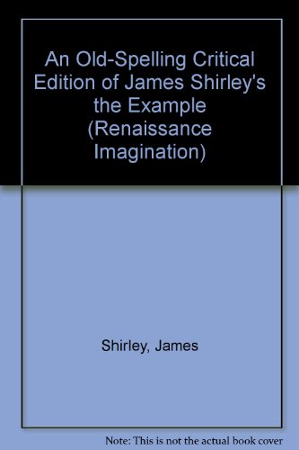 An Old-Spelling Critical Edition of Jameds Shirley's The Example (The Renaissance Imagination, Vol. 33) (9780824084134) by James Shirley