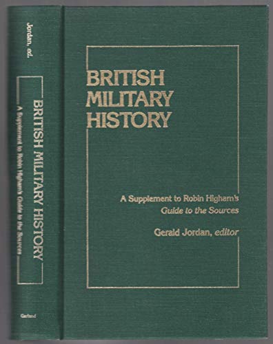 Stock image for British Military History: A supplement to Robin Higham's Guide to the Sources for sale by Second Story Books, ABAA