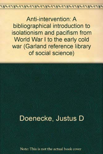 Stock image for Anti-Intervention: A Bibliographical Introduction to Isolationism and Pacifism from World War I to the Early Cold War for sale by Sessions Book Sales