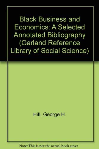 BLACK BUSINESS & ECONOMICS A Selected Bibliography (Garland Reference Library of Social Science)