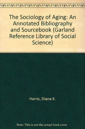 9780824090463: The Sociology of Aging: An Annotated Bibliography and Sourcebook (Garland Reference Library of Social Science)