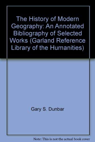 Beispielbild fr The History of Modern Geography: An Annotated Bibliography of Selected Works (Garland Reference Library of the Humanities) zum Verkauf von Cambridge Rare Books