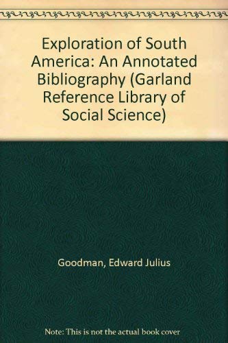 EXPLORATION OF S AMERICA (Garland Reference Library of Social Science) (9780824091804) by Goodman