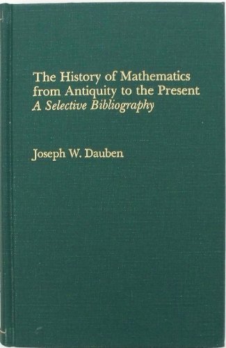 9780824092849: The History of Mathematics from Antiquity to the Present: A Selective Bibliography (Garland Reference Library of the Humanities)